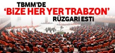 TBMM’de ‘Bize her yer Trabzon’ rüzgarı